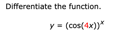 Differentiate the function.
y = (cos(4x))*
