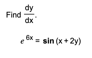 dy
Find
dx
e 6x = sin (x+ 2y)
