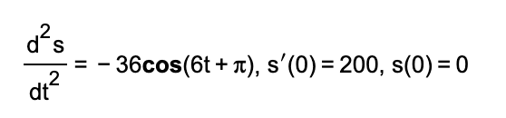 - 36cos(6t + T), s'(0) = 200, s(0) = 0
dt?
%3D
