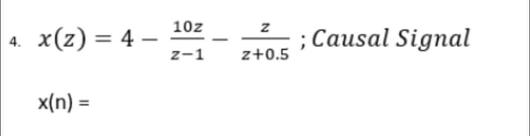 10z
z
x(z) = 4 –
Causal Signal
4.
%3D
z-1
z+0.5
x(n) =
