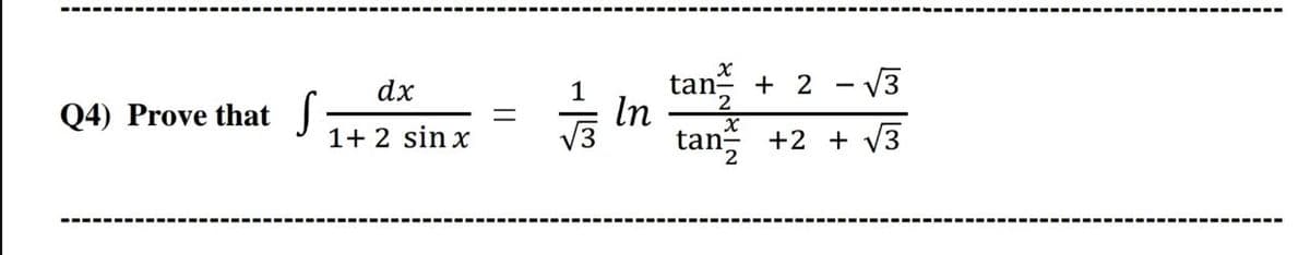 Q4) Prove that
dx
1+2 sinx
11/123
In
x
tan- + 2
2
X
tan
an² +2 + √√3
2