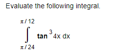 Evaluate the following integral.
1/12
tan
3 4x dx
1/24
