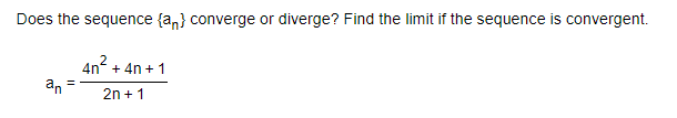 Does the sequence {a,} converge or diverge? Find the limit if the sequence is convergent.
2
4n + 4n + 1
an
2n + 1
