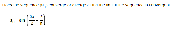 Does the sequence {a,} converge or diverge? Find the limit if the sequence is convergent.
2
an = sin
2
- -
