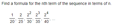 Find a formula for the nth term of the sequence in terms of n.
2 22 23 24
20' 25' 30 35' 40
