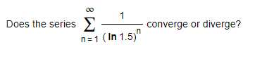 1
Does the series E
converge or diverge?
n=1 (In 1.5)"
