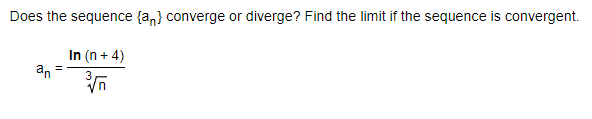 Does the sequence {a,} converge or diverge? Find the limit if the sequence is convergent.
In (n + 4)
an
