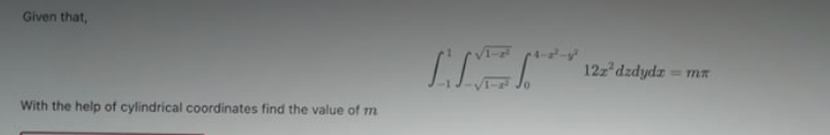 Given that,
12z dzdydz= mx
With the help of cylindrical coordinates find the value of m
