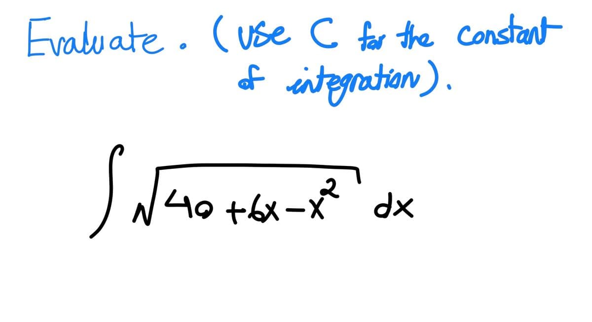 .(use C for the Constant
of integration).
Evaduate
40 thx-x dx
