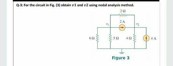 Q-3: For the circuit in Fig. (3) obtain v1 and v2 using nodal analysis method.
22
ww
2 A
52
4 A
Figure 3
ww

