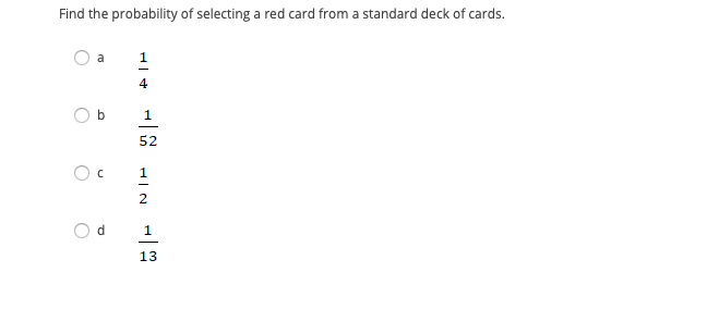 Find the probability of selecting a red card from a standard deck of cards.
a
1
4
1
52
1
2
d.
13
