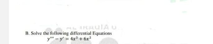 ML IRAUIAU
B. Solve the following differential Equations
y""-y' = 4x³ + 6x²