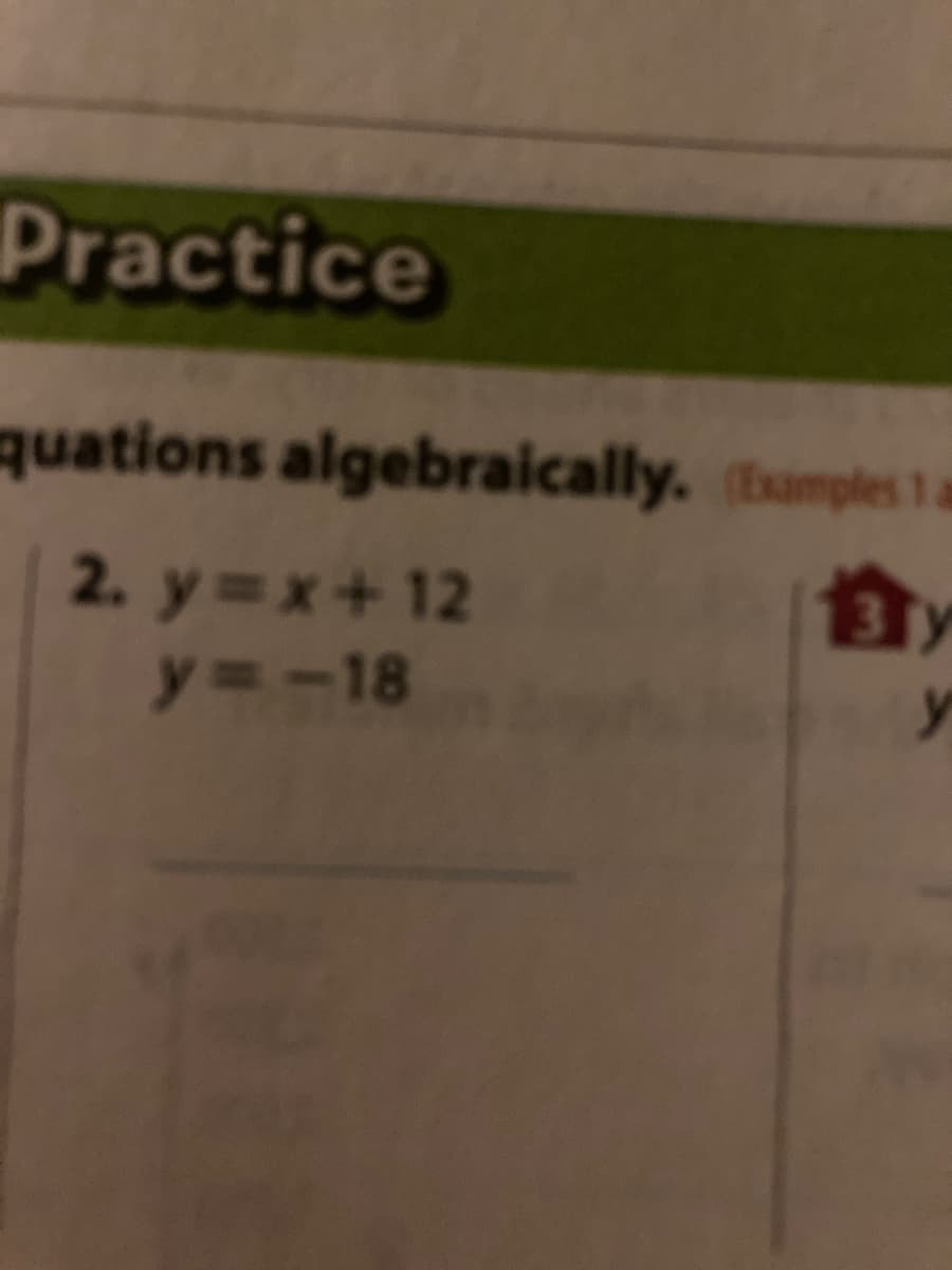 Practice
quations algebraically. (bamples 1a
2. y =x+12
y=-18
