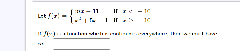 тх
11
if x < - 10
Let f(x)
x2 + 5x – 1 if x >
10
If f(x) is a function which is continuous everywhere, then we must have
m =
