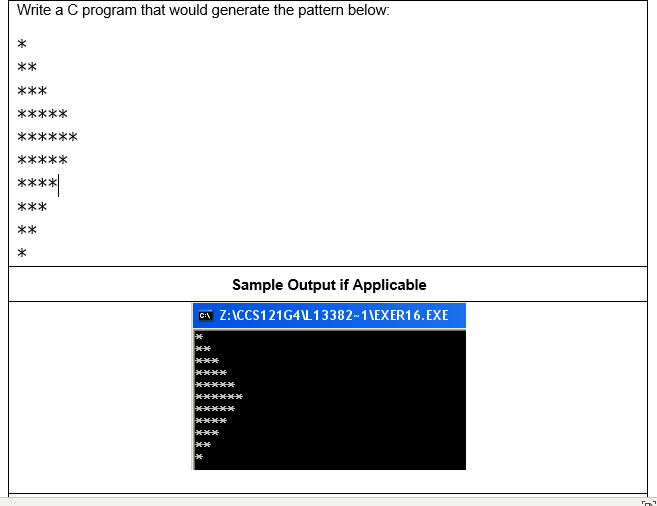 Write a C program that would generate the pattern below:
**
***
*****
*****
*****
****
***
**
Sample Output if Applicable
CA Z:\CCS121G4L13382-1\EXER16. EXE
***
***
****
******
****
***
