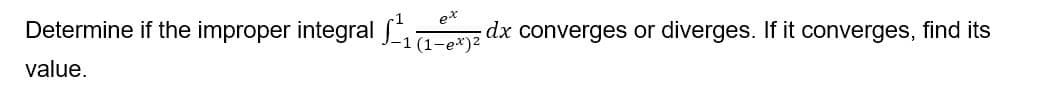 Determine if the improper integral J_11-e*)2
ex
dx converges or diverges. If it converges, find its
value.
