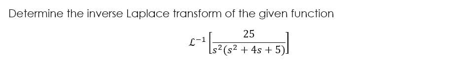 Determine the inverse Laplace transform of the given function
25
L-1
(s2 + 4s + 5).
