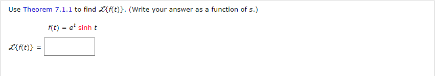 Use Theorem 7.1.1 to find L{f(t)}. (Write your answer as a function of s.)
f(t) = e* sinh t
L{f(t)} =