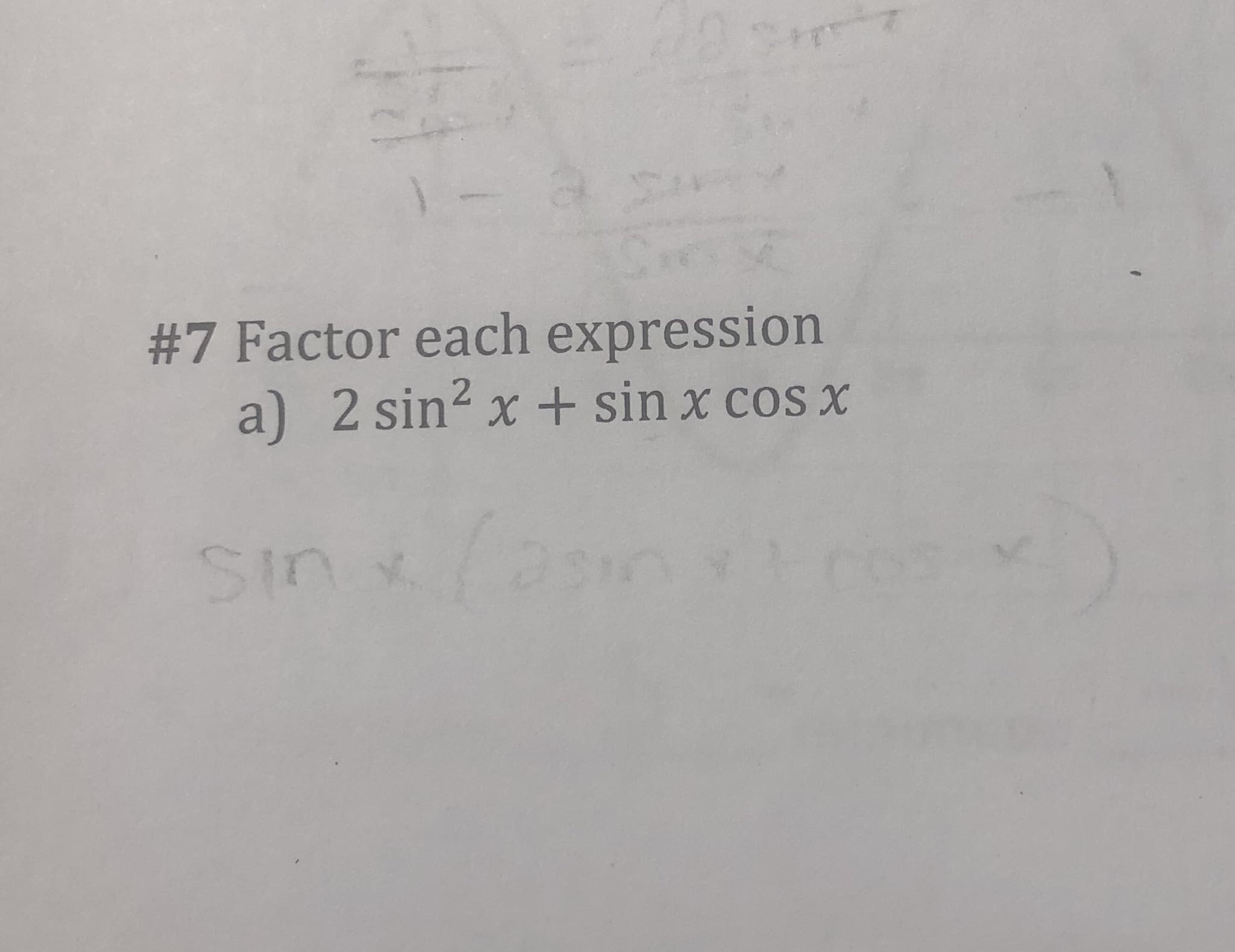 #7 Factor each expression
a) 2 sin2 x + sin x cos x
Sin
