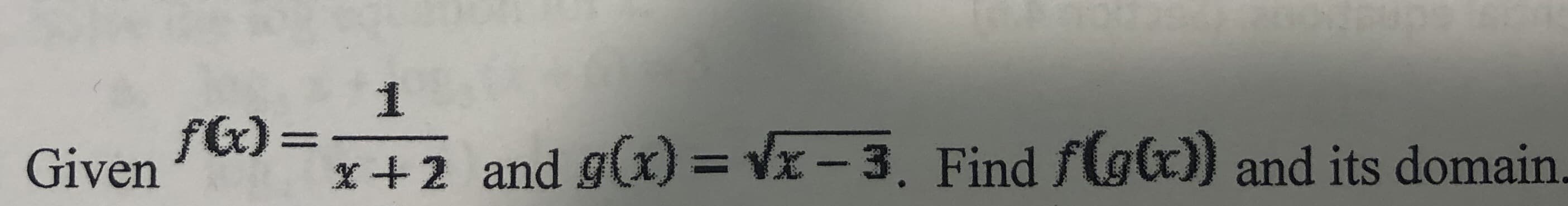 fG) =
x +2 and g(x) = Vx -3. Find flgc)) and its domain.
Given
%3D
