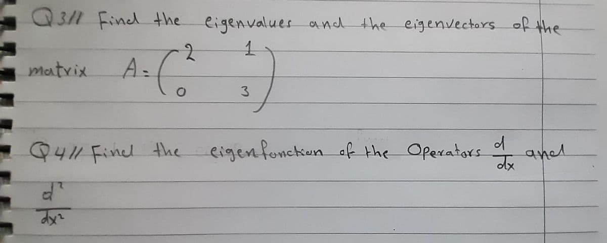 Q311 Find the
eigenvalues and the eigenvectors of the
1.
matrix
A=(
3
Q411 Fined the
eigenfoncken af the Operators
aned
