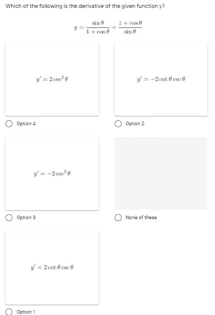 Which of the following is the derivative of the given function y?
sin 8
1+ cose
1+ cos 8
sin 8
y = 2 cse? 8
y = -2 cot 8 esc e
Option 4
Option 2
y = -2 ese? 0
Option 3
one of these
y = 2 cot ở esc
Option 1
