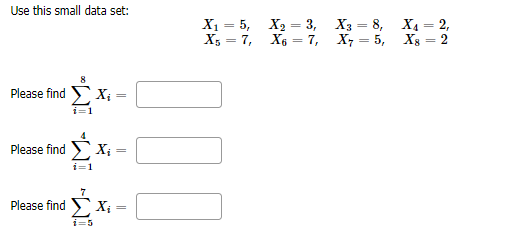 Use this small data set:
XA = 2,
X = 2
3,
X = 8,
X6 = 7,
х, — 5,
X5 = 7,
Please find X; =
Please find> X =
Please find `X =
"WI WI W
