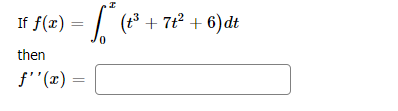 If f(x)
(t3 + 7t2 + 6) dt
then
f''(x) =
