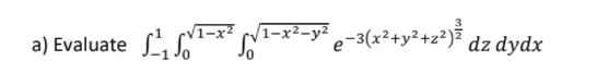 V1-x²
1-x²-y² e-3(x²+y²+z²)² dz dydx
a) Evaluate
