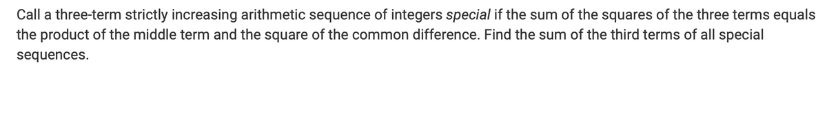Call a three-term strictly increasing arithmetic sequence of integers special if the sum of the squares of the three terms equals
the product of the middle term and the square of the common difference. Find the sum of the third terms of all special
sequences.
