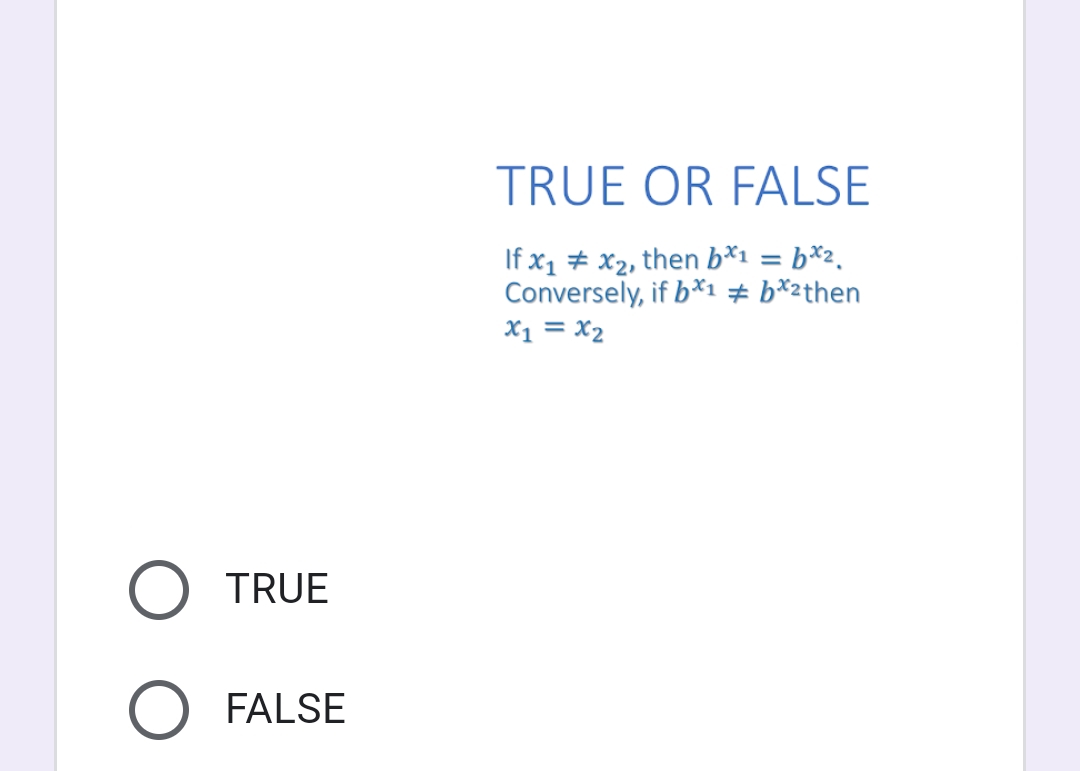 TRUE OR FALSE
If x1 # x2, then b*1 = b*2.
Conversely, if b*ı # b*2then
X1 = x2
%3D
TRUE
FALSE
