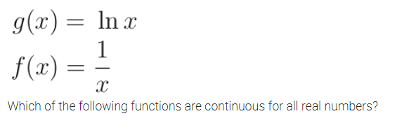 g(x) =
In x
1
f(x) =
Which of the following functions are continuous for all real numbers?
