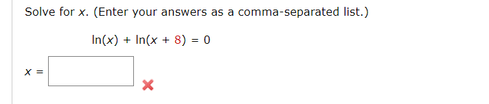 Solve for x. (Enter your answers as a comma-separated list.)
In(x) + In(x + 8) = 0
X =
