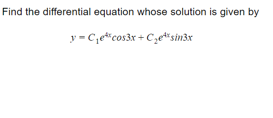 Find the differential equation whose solution is given by
y = C,e*cos3x + C,e*sin3x
