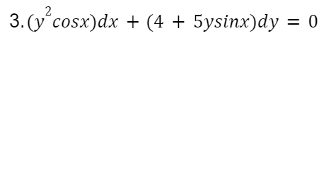 2
3. (y cosx)dx + (4 + 5ysinx)dy = 0
%3D

