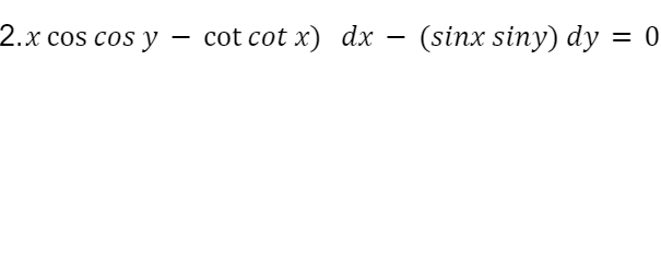 2.x cos cos y
cot cot x) dx - (sinx siny) dy = 0
