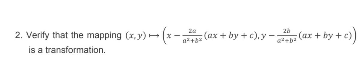 (x- a2+b2
2b
(ax + by + c)
2a
(ах + by + c), у —
a²+b2
2. Verify that the mapping (x, y) →
is a transformation.
