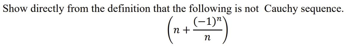 Show directly from the definition that the following is not Cauchy sequence.
(-1)"
n +
