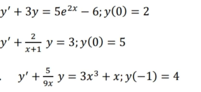 у'+ 3у %3D 5e2х — 6; у (0) %3 2
2
y' + y = 3;y(0) = 5
х+1
У'+— у%3 3x3 +х; у(-1) 3 4
9х
