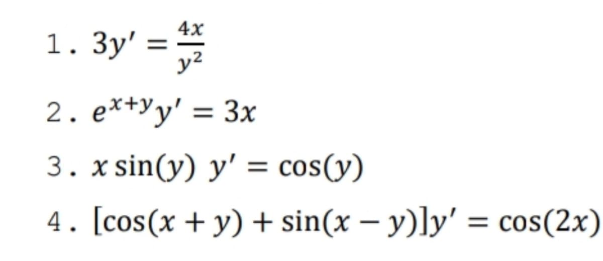 1. 3y' =
4x
y?
2. e*+yy' = 3x
3. x sin(y) y' = cos(y)
4. [cos(x+ y) + sin(x – y)]y' = cos(2x)
|
