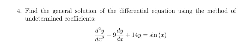 4. Find the general solution of the differential equation using the method of
undetermined coefficients:
9dy
9 + 14y = sin (x)
dx?
dx

