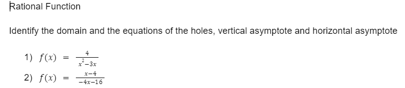 Rational Function
Identify the domain and the equations of the holes, vertical asymptote and horizontal asymptote
4
1) f(x) = 3
x-3x
x-4
2) f(x)
-4x-16
