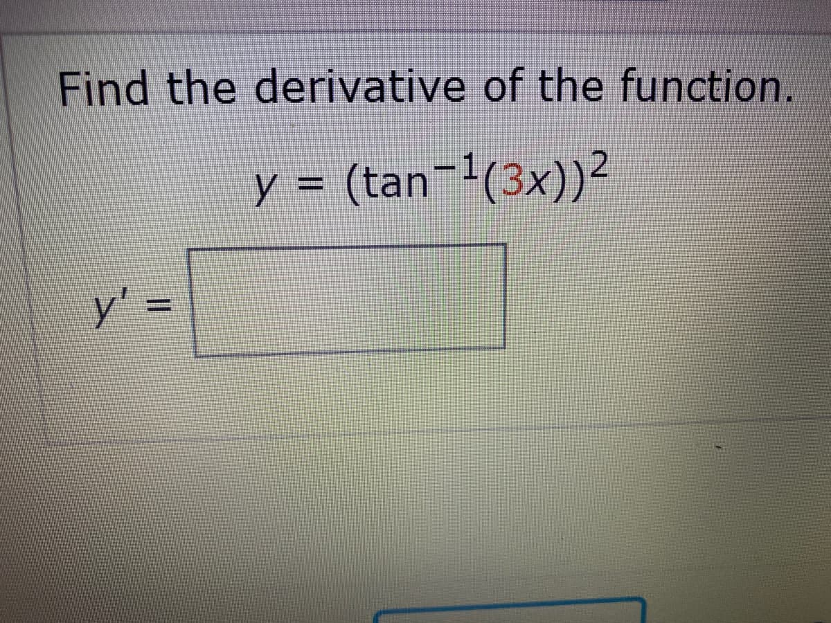 Find the derivative of the function.
y = (tan-(3x))²
y' =
