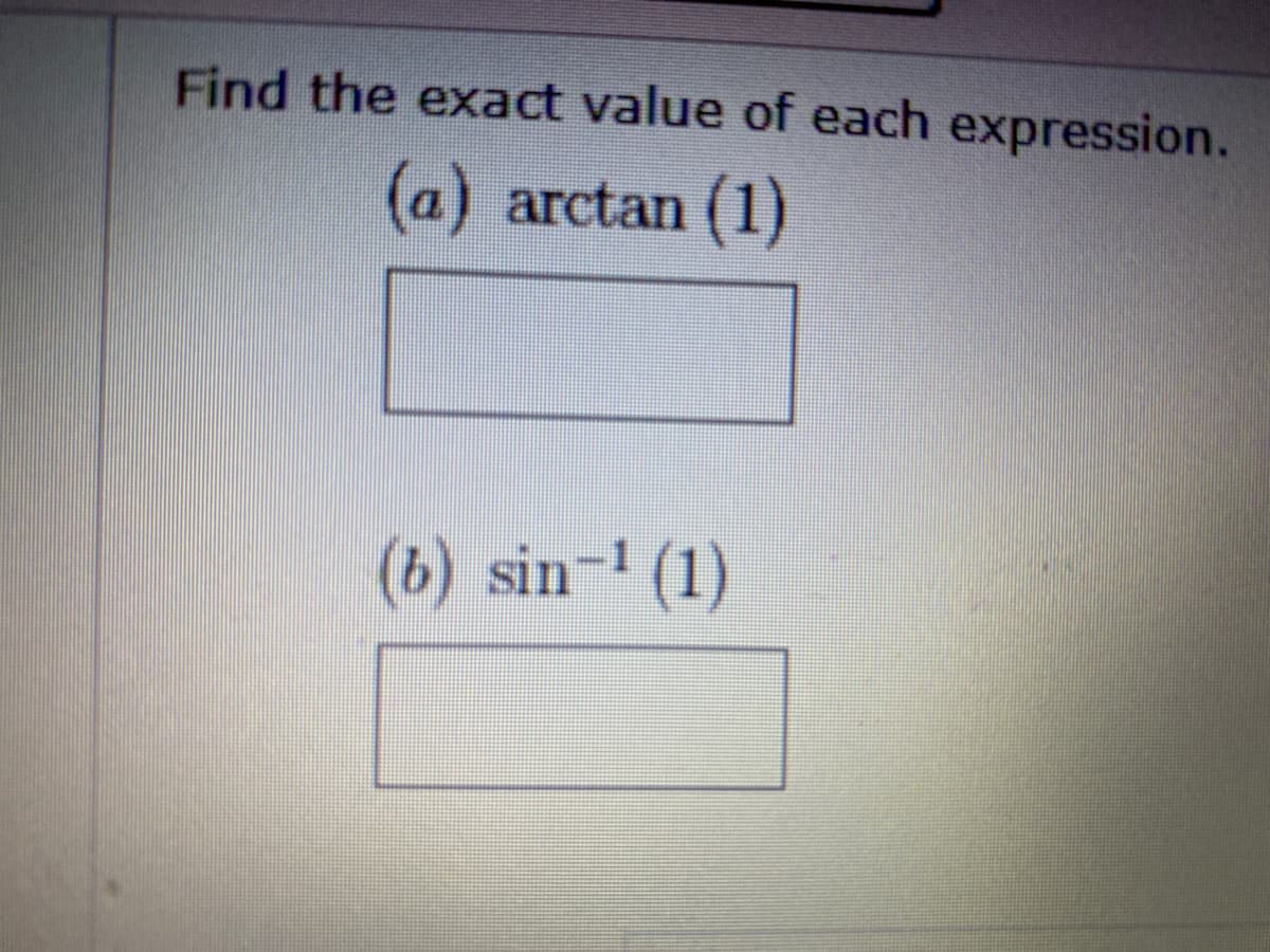 Find the exact value of each expression.
(a) arctan (1)
(b) sin-1 (1)
