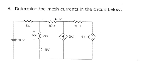 8. Determine the mesh currents in the circuit below.
Ix
20
100
100
3Vx
4lx
10V
5V
