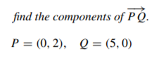 find the components of P Q.
Р%3 0, 2),
= (5, 0)
