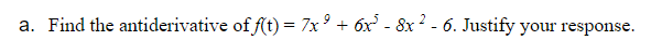 a. Find the antiderivative of f(t) = 7x + 6x³ - 8x² - 6. Justify your response.