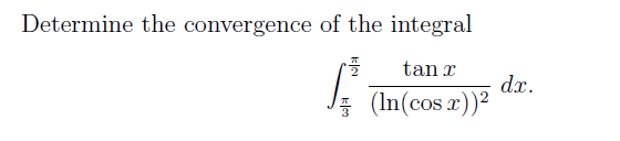 Determine the convergence of the integral
tan x
dx.
E (In(cos r))2
