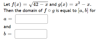 Let f(x) = V42 – x and g(x) = x².
Then the domain of fogis equal to [a, b] for
x.
and
