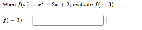 When f(x)
x? – 2x + 2, evaluate f( – 3)
|
f( – 3)
